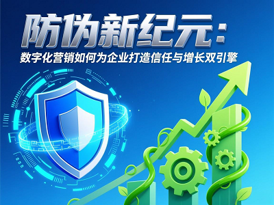 防伪新纪元：数字化营销如何为企业打造信任与增长双引擎